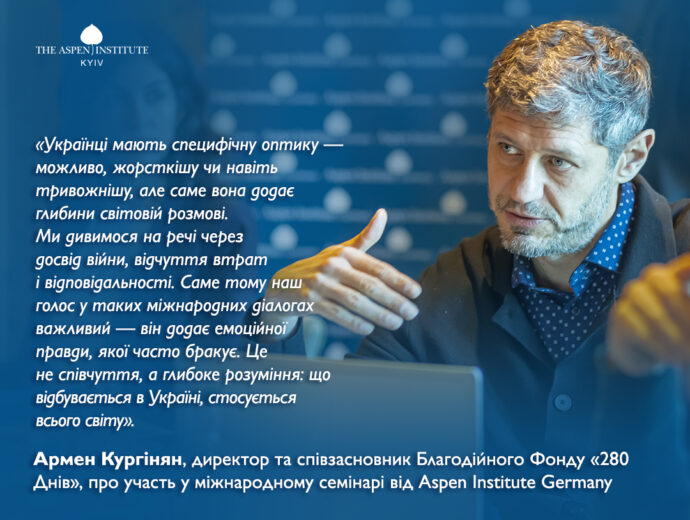 «Ця зустріч повернула мені віру в людство»: Армен Кургінян, директор та співзасновник Благодійного Фонду «280 Днів», про участь у міжнародному семінарі від Aspen Institute Germany